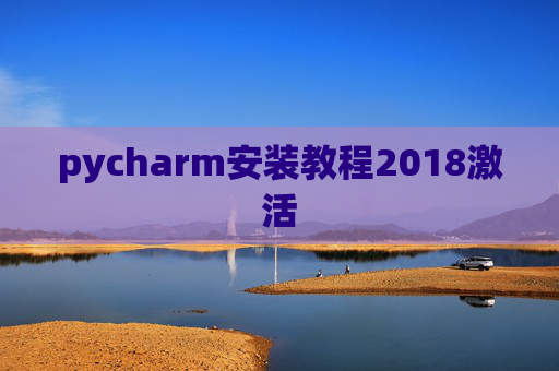 pycharm安装教程2018激活 pycharm安装教程2018激活